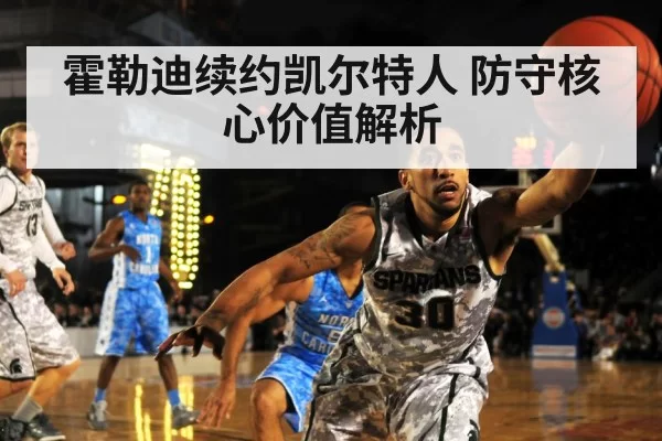霍勒迪续约凯尔特人 防守核心价值解析