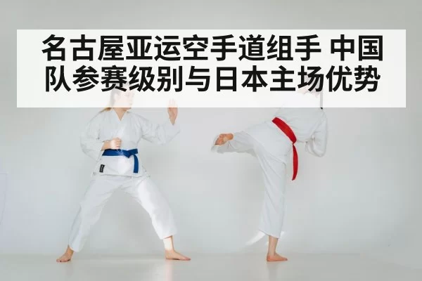 名古屋亚运空手道组手 中国队参赛级别与日本主场优势